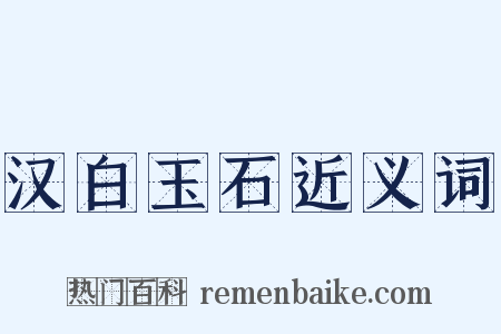 汉白玉石近义词是什么意思的图片